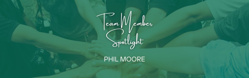 Team Member Spotlight – Get To Know Phil Moore